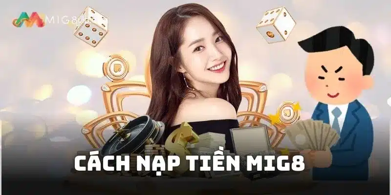 Giới thiệu hai hình thức nạp tiền Mig8 nhà cái đã liên kết