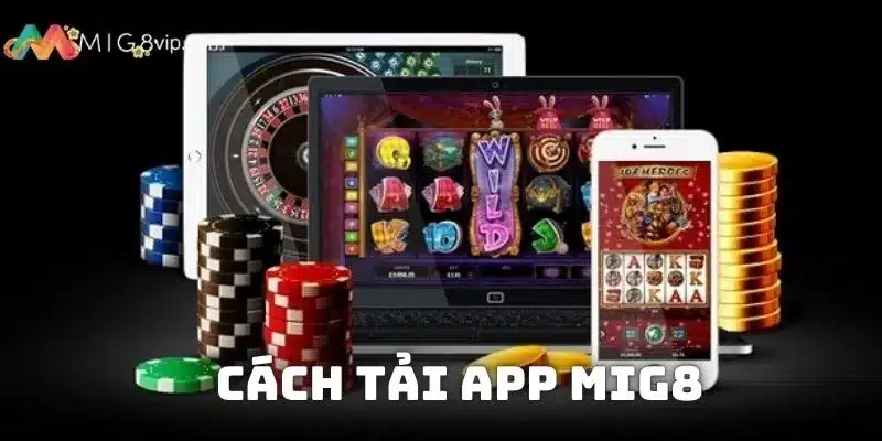 Cách tải app Mig8 về di động để chơi game tiện lợi