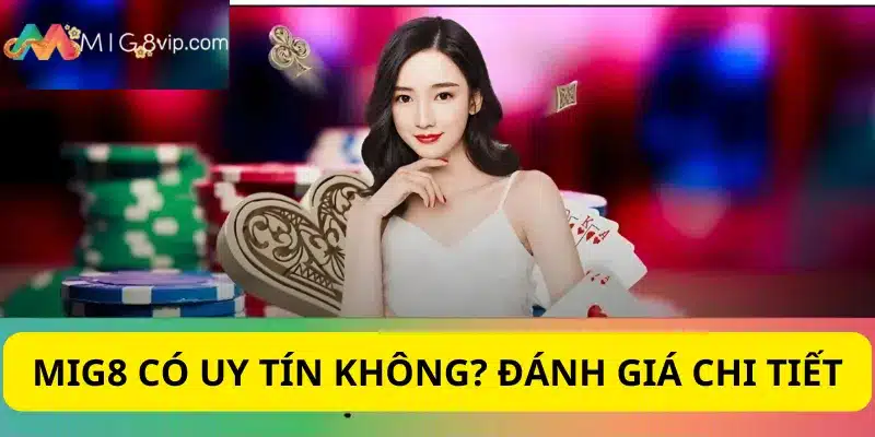 Mig8 có uy tín không? Đánh giá tổng quan về đơn vị Mig8
