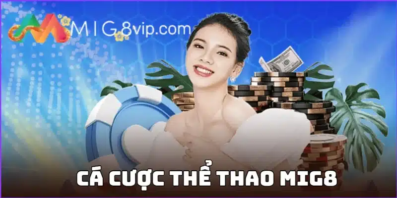 Trải nghiệm cá cược sảnh thể thao Mig8