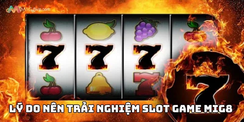 Lý do nên trải nghiệm Slot game Mig8