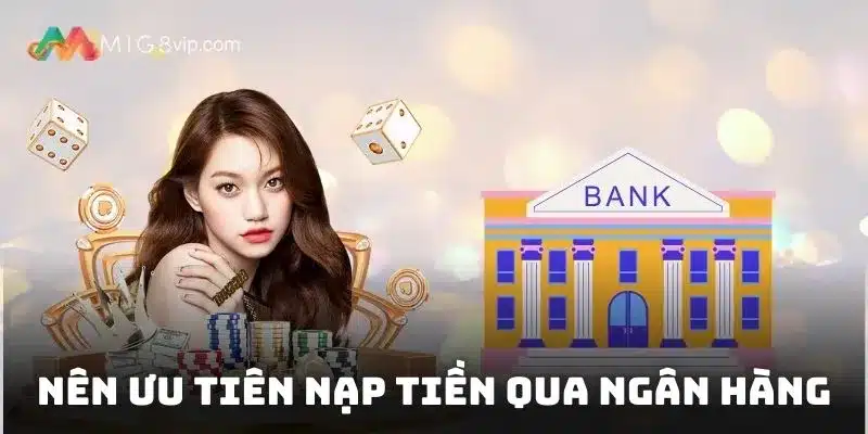 Bạn nên ưu tiên nạp vốn qua banking bởi tính linh hoạt và chính xác cao