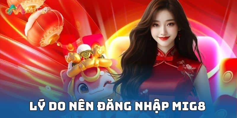 Ưu điểm vượt trội thuyết phục bạn nên đăng nhập Mig8 ngay hôm nay